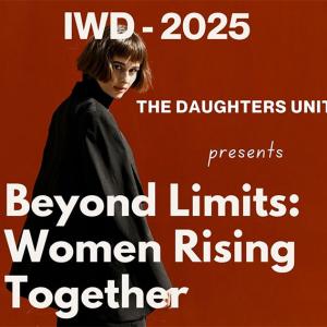 The Daughters United presents Beyond Limits: Women Rising Together for international Women's Day 2025.